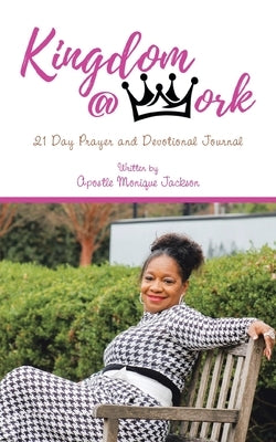 Kingdom at Work: 21 Day Prayer and Devotional Journal by Jackson, Apostle Monique
