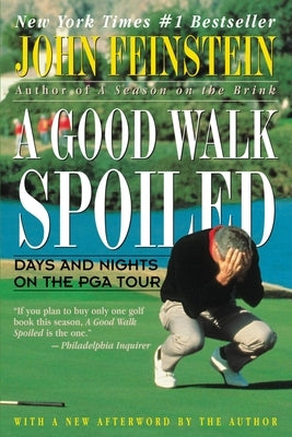 A Good Walk Spoiled: Days and Nights on the PGA Tour by Feinstein, John