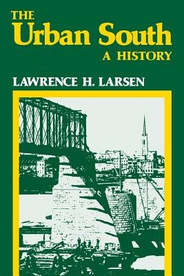 The Urban South: A History by Larsen, Lawrence H.