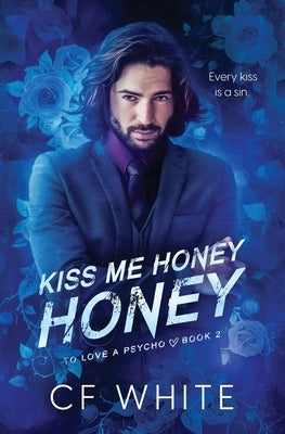 Kiss Me Honey Honey (To Love a Psycho Book 2): A Dark MM Forbidden Student/Professor Psycho Thriller by White, C. F.