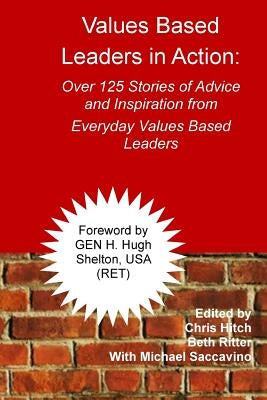 Values-Based Leaders In Action: Over 125 Stories of Advice and Inspiration from Everyday Values Based Leaders by Ritter, Beth