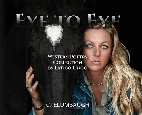 Eye to Eye: Western Poetry Collection by Latigo Lingo by Elumbaugh, Cj