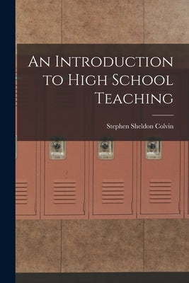 An Introduction to High School Teaching by Colvin, Stephen Sheldon
