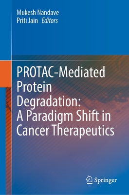 Protac-Mediated Protein Degradation: A Paradigm Shift in Cancer Therapeutics by Nandave, Mukesh