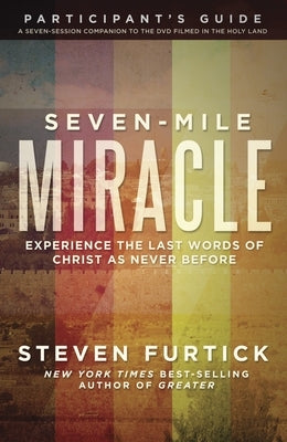 Seven-Mile Miracle Participant's Guide: Experience the Last Words of Christ As Never Before by Furtick, Steven