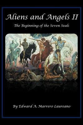 Aliens and Angels II: The Beginning of the Seven Seals by Marrero Laureano, Edward A.