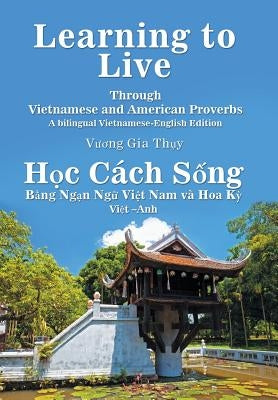 Learning to Live Through Vietnamese and American Proverbs: A Bilingual Vietnamese-English Edition by Th?y, Vuong Gia