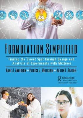 Formulation Simplified: Finding the Sweet Spot Through Design and Analysis of Experiments with Mixtures by Anderson, Mark J.