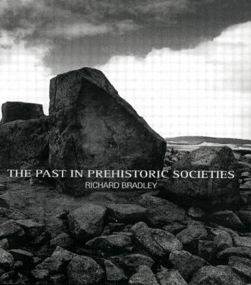 The Past in Prehistoric Societies by Bradley, Richard
