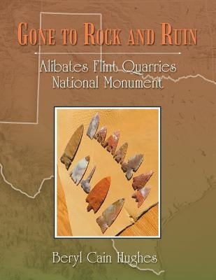 Gone to Rock and Ruin: Alibates Flint Quarries National Monument by Hughes, Beryl Cain