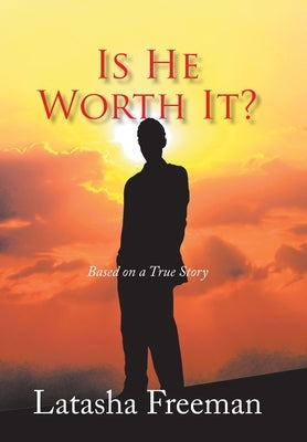 Is He Worth It?: Based on a True Story by Freeman, Latasha