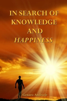In Search of Knowledge and Happiness by Andrade, Genaro