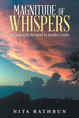 Magnitude of Whispers: Listening With the Heart to Timeless Truths by Rathbun, Nita
