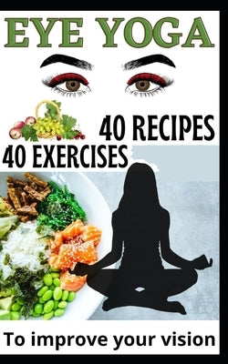 40 Eye Yoga Exercises 40 Recipes To Improve Your Vision by Mukalay, Jean Claude