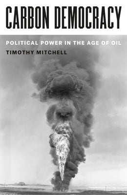 Carbon Democracy: Political Power in the Age of Oil by Mitchell, Timothy