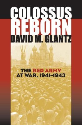 Colossus Reborn: The Red Army at War, 1941-1943 by Glantz, David M.
