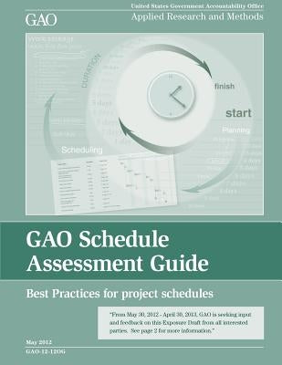 GAO Schedule Assessment Guide: Best Practices for project schedules by Office, Government Accountabilty