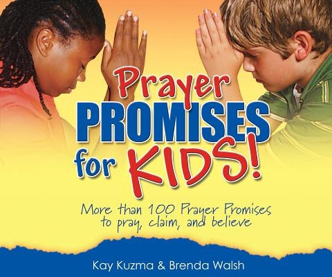 Prayer Promises for Kids: More Than 100 Promises to Pray, Claim, and Believe by Kuzma, Kay