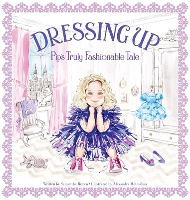 Dressing Up: Pip's Truly Fashionable Tale by Brown, Samantha