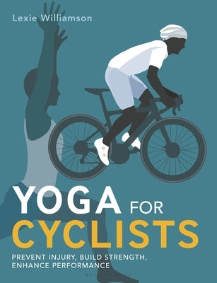 Yoga for Cyclists: Prevent Injury, Build Strength, Enhance Performance by Williamson, Lexie