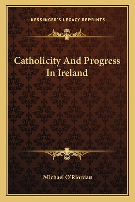 Catholicity And Progress In Ireland by O'Riordan, Michael