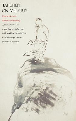 Tai Chen on Mencius: Explorations in Words and Meaning, a Translation of the Meng Tzu Tzu-I Shu-Cheng by Freeman, Mansfield