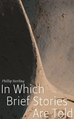 In Which Brief Stories Are Told by Sterling, Phillip