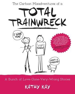 The Cartoon Misadventures of a Total Trainwreck by Kay, Kathy