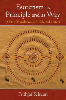Esoterism as Principle and as Way: A New Translation with Selected Letters by Schuon, Frithjof