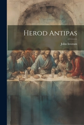 Herod Antipas by Istorum, John