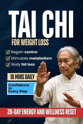 Tai Chi For Weight Loss: 28-Day Tai Chi Transformation: 10-Minute Daily Routines for Seniors to Improve Flexibility, Build Strength, Boost Energy, and by Tan, Leo
