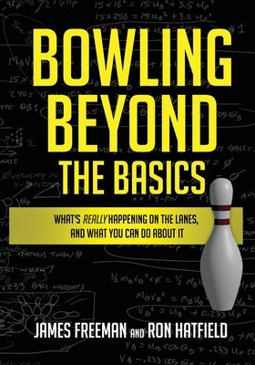 Bowling Beyond the Basics: What's Really Happening on the Lanes, and What You Can Do about It by Hatfield, Ron