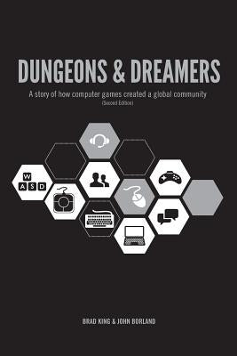 Dungeons & Dreamers: A Story of How Computer Games Created a Global Community by King, Brad
