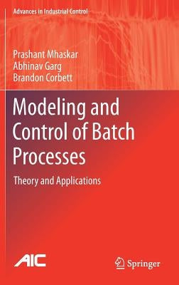 Modeling and Control of Batch Processes: Theory and Applications by Mhaskar, Prashant