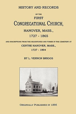 History and Records of the First Congregational Church, Hanover, Mass., 1727-1865 by Briggs, L. Vernon