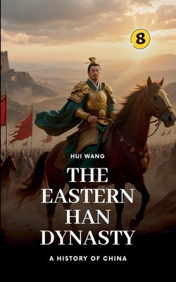 The Eastern Han Dynasty: A History of China by Wang, Hui