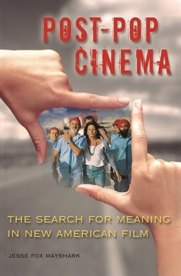 Post-Pop Cinema: The Search for Meaning in New American Film by Mayshark, Jesse Fox