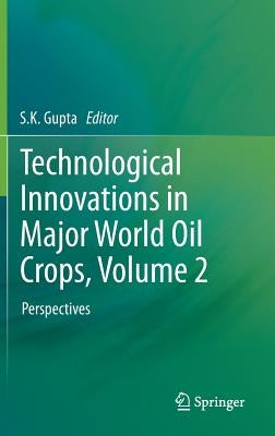 Technological Innovations in Major World Oil Crops, Volume 2: Perspectives by Gupta, S. K.