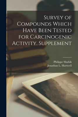 Survey of Compounds Which Have Been Tested for Carcinogenic Activity. Supplement by Shubik, Philippe 1921-