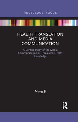 Health Translation and Media Communication: A Corpus Study of the Media Communication of Translated Health Knowledge by Ji, Meng