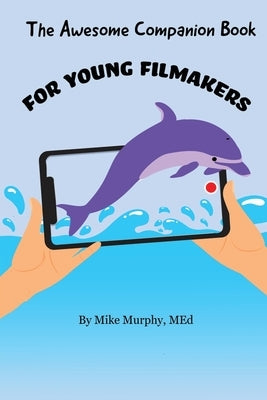 The Awesome Companion Book for Young Filmmakers by Murphy, Mike