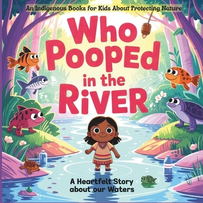 Who Pooped In the River: A Water Story with Nona, Perfect for Native American Children's Books Fans by Sky, Rosie Bright