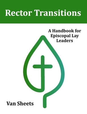 Rector Transitions: A Handbook for Episcopal Lay Leaders by Sheets, Van