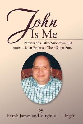 John Is Me: Parents of a Fifty-Nine-Year-Old Autistic Man Embrace Their Silent Son. by James, Frank