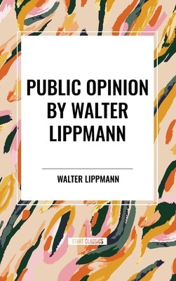 Public Opinion by Walter Lippmann by Lippmann, Walter