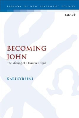 Becoming John: The Making of a Passion Gospel by Syreeni, Kari