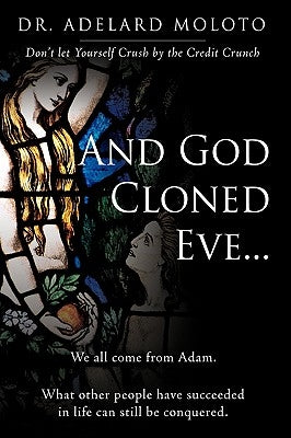 And God Cloned Eve...: We All Come from Adam. What Other People Have Succeeded in Life Can Still Be Conquered. by Moloto, Adelard