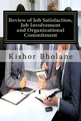 Review of Job Satisfaction, Job Involvement and Organizational Commitment by Bholane, Kishor Prakash