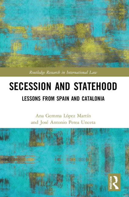Secession and Statehood: Lessons from Spain and Catalonia by López Martín, Ana Gemma