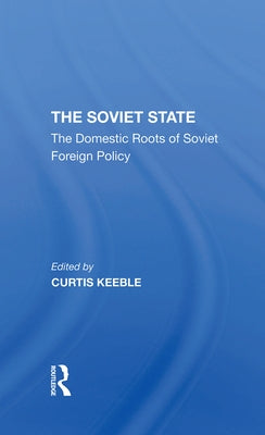 The Soviet State: The Domestic Roots of Soviet Foreign Policy by Keeble, Sir Curtis